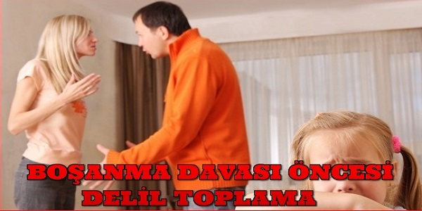 BOŞANMA DAVALARI İÇİN DELİL TOPLAMA