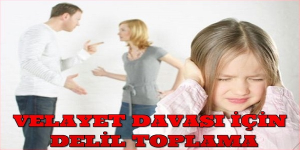 Velayet Davaları için Delil Toplama